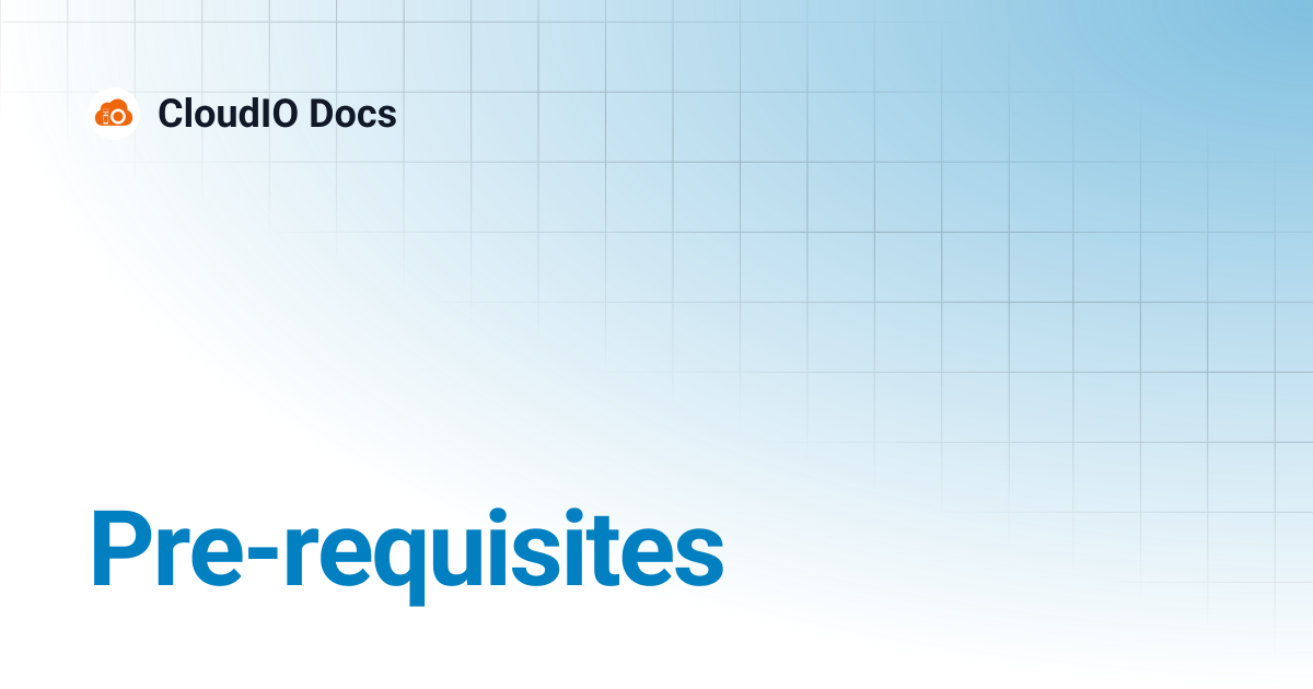 Pre-requisites | CloudIO Docs