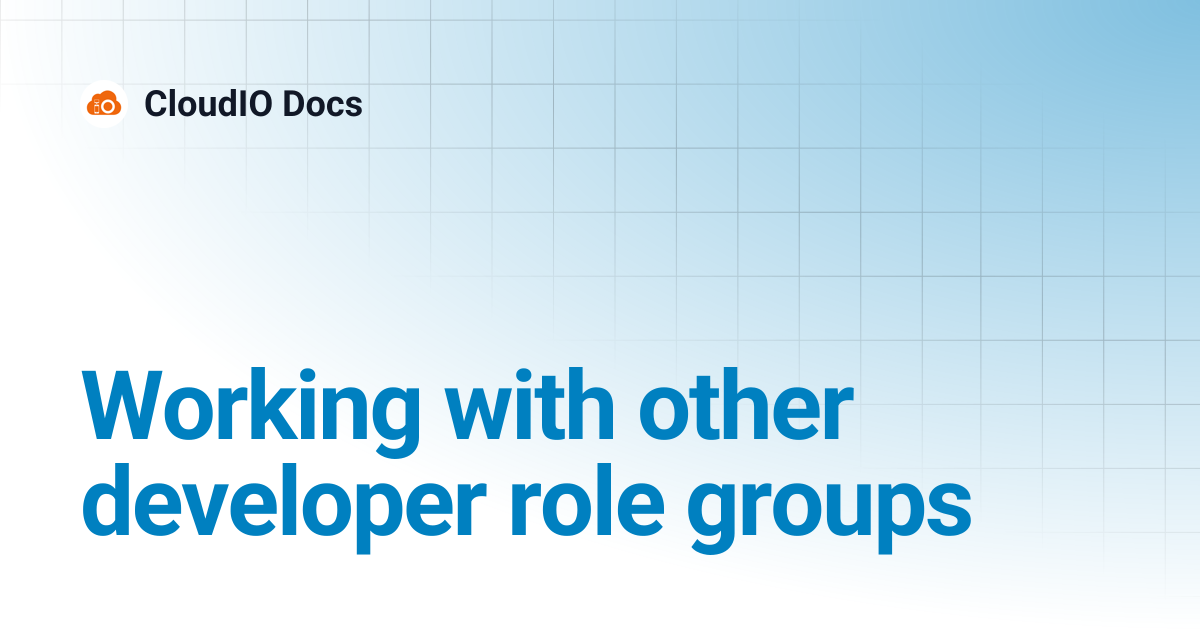 Working with other developer role groups | CloudIO Docs