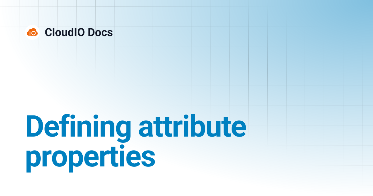 Defining attribute properties | CloudIO Docs