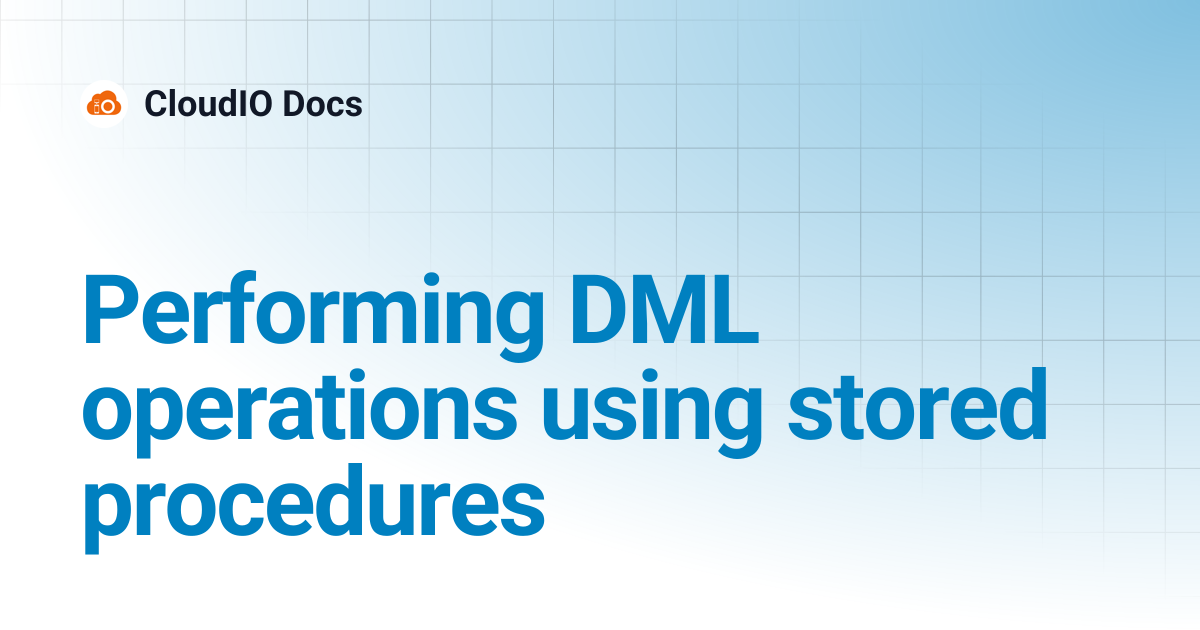 Performing DML operations using stored procedures | CloudIO Docs