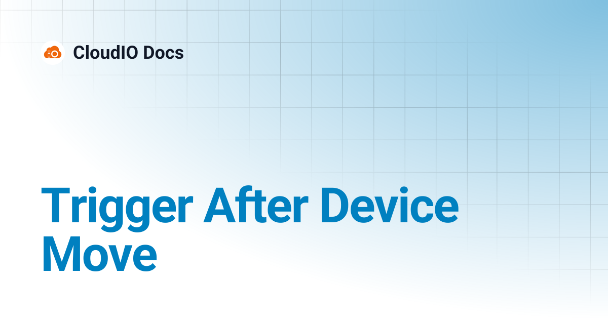 Trigger After Device Move | CloudIO Docs