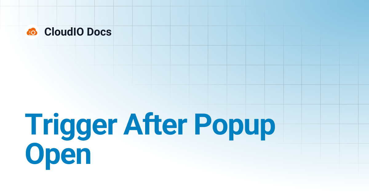 Trigger After Popup Open | CloudIO Docs