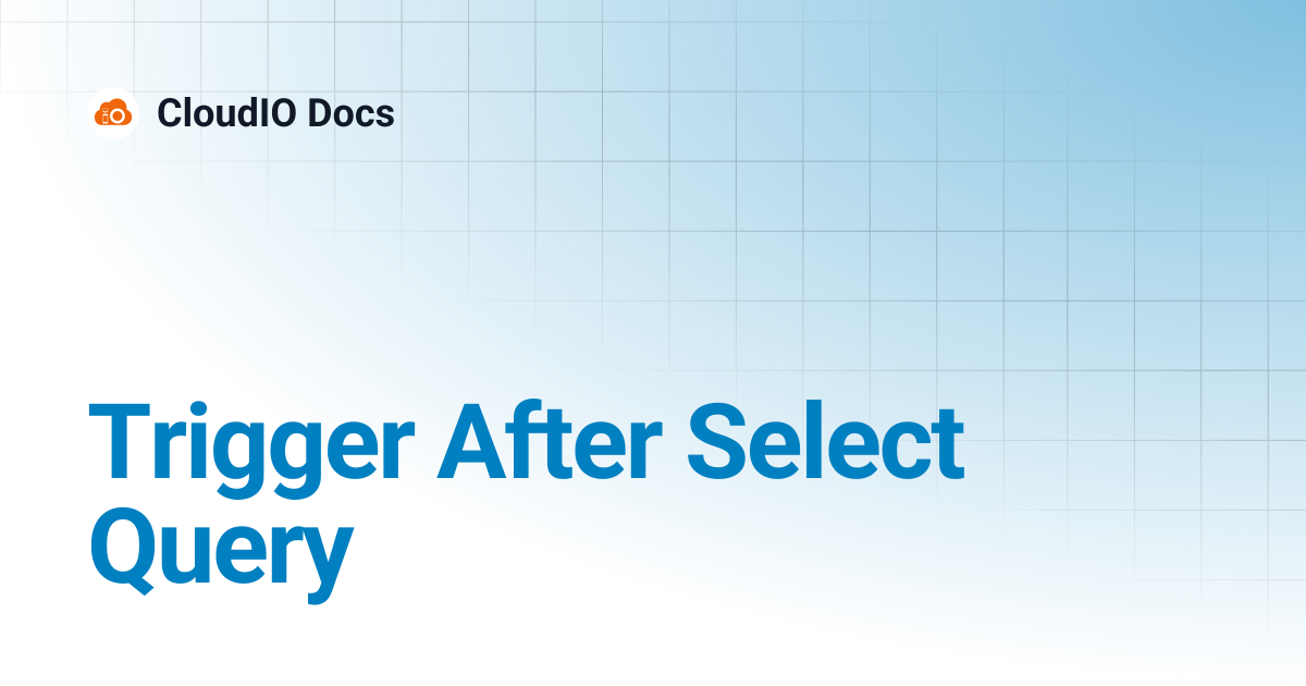 Trigger After Select Query | CloudIO Docs