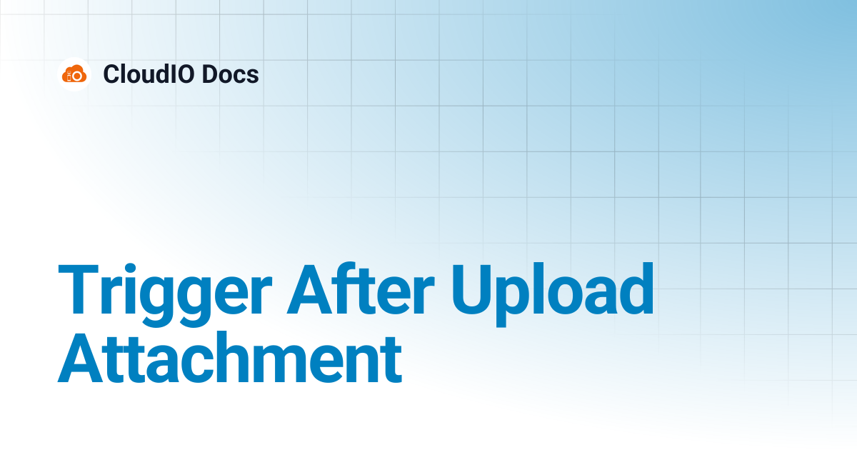 Trigger After Upload Attachment | CloudIO Docs