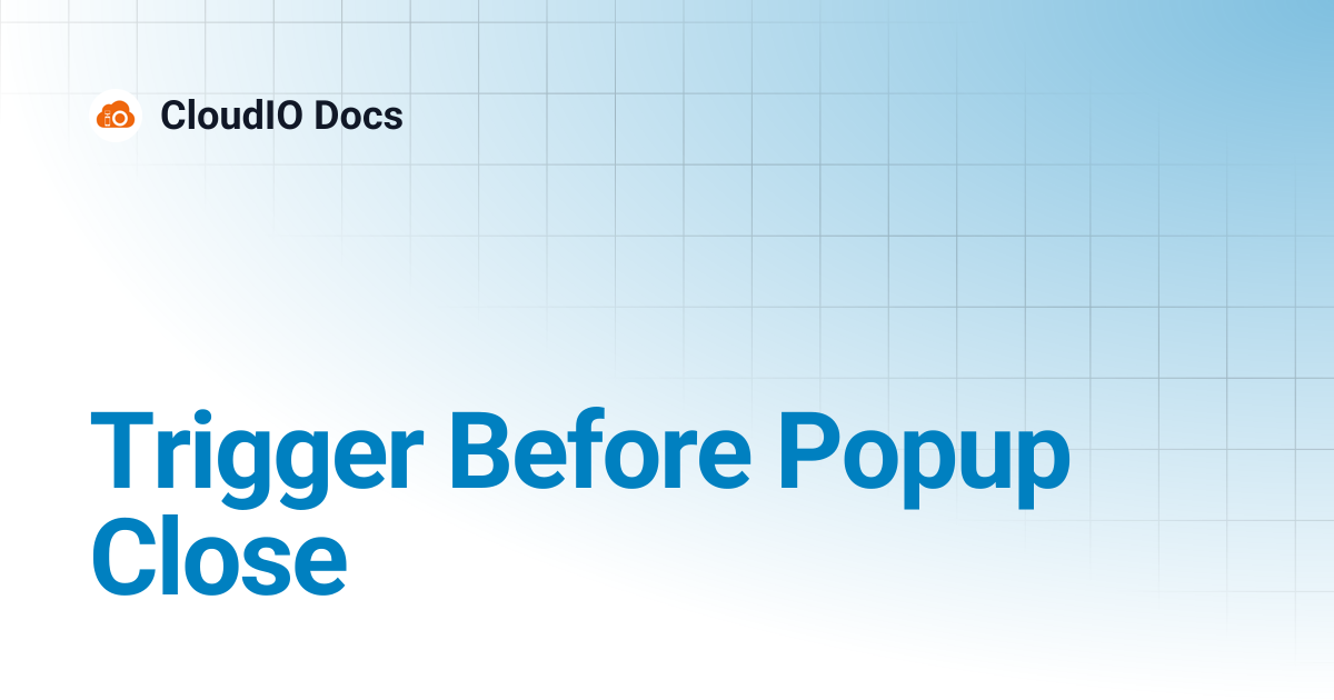 Trigger Before Popup Close | CloudIO Docs