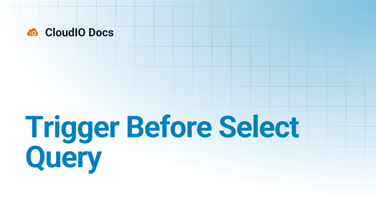 Trigger Before Select Query | CloudIO Docs