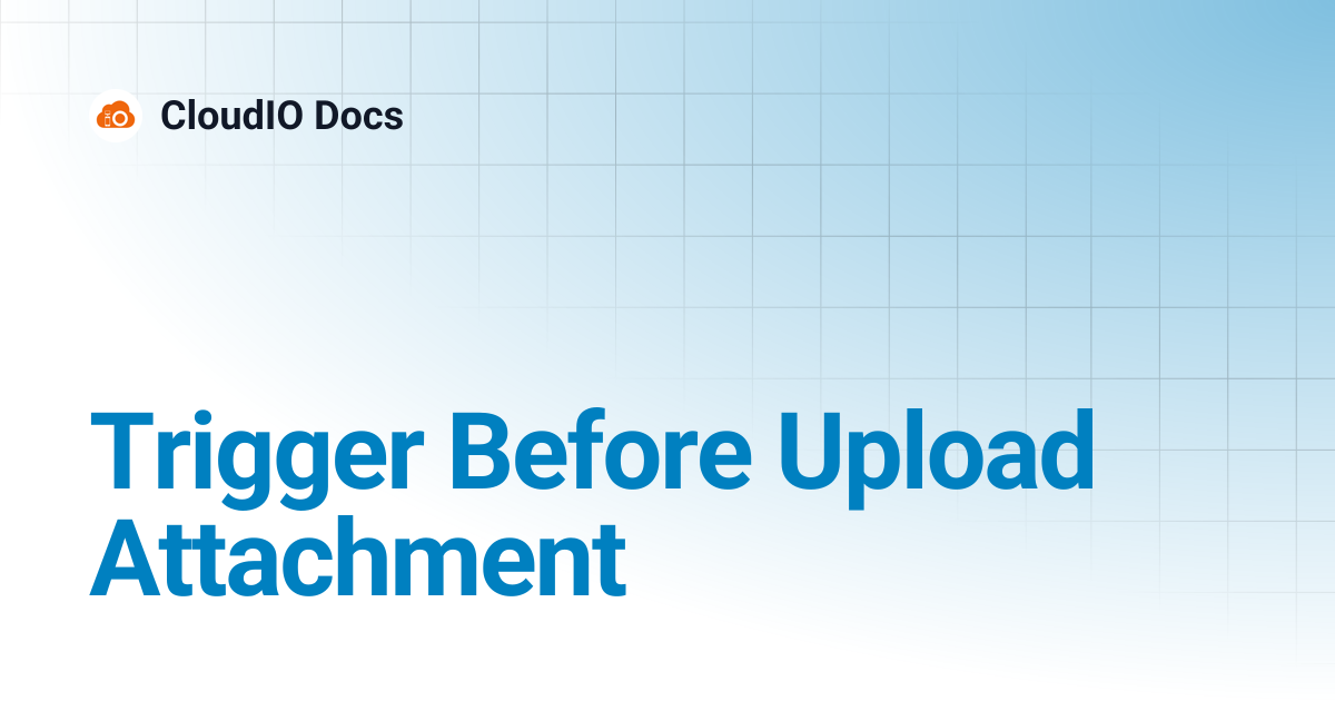 Trigger Before Upload Attachment | CloudIO Docs