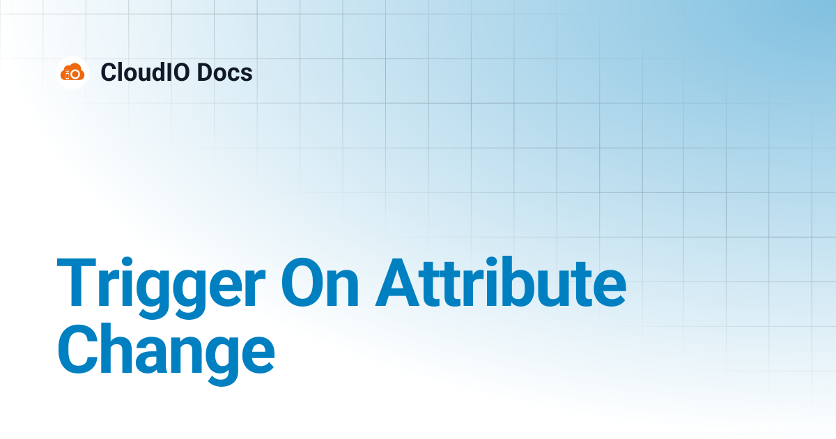 Trigger On Attribute Change | CloudIO Docs