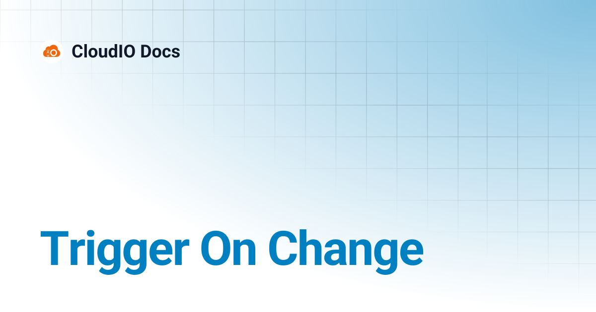 Trigger On Change | CloudIO Docs