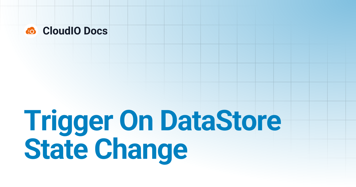 Trigger On DataStore State Change | CloudIO Docs
