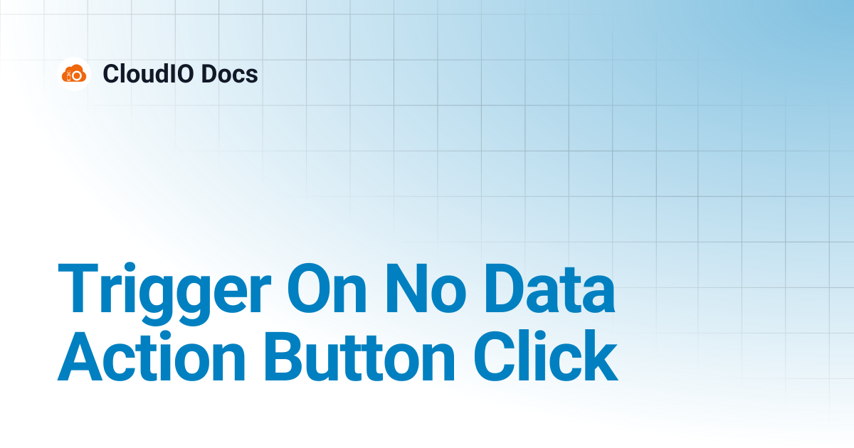 Trigger On No Data Action Button Click | CloudIO Docs