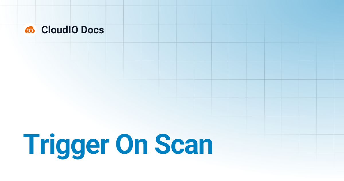 Trigger On Scan | CloudIO Docs