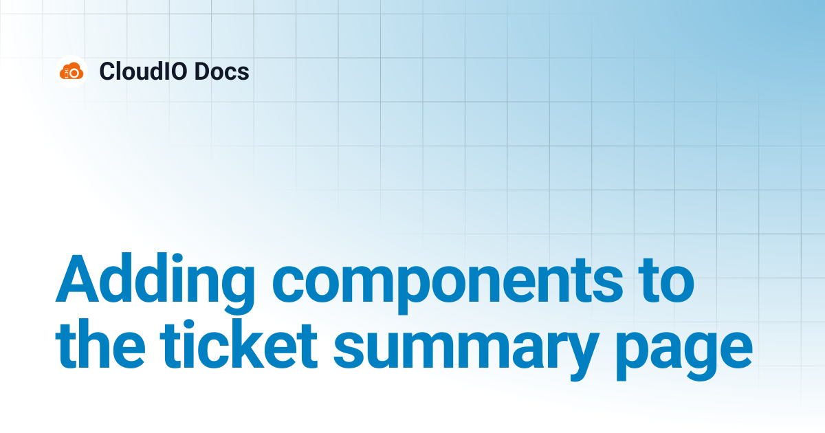 Adding components to the ticket summary page | CloudIO Docs